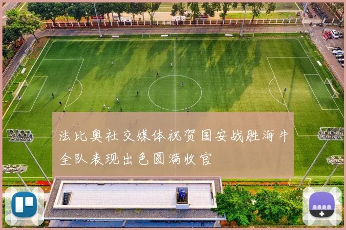 法比奥社交媒体祝贺国安战胜海牛全队表现出色圆满收官